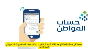 إلغاء دعم إضافي.. رواتب نصف مستفيدي حساب المواطن تنخفض للحد الأدنى 2025